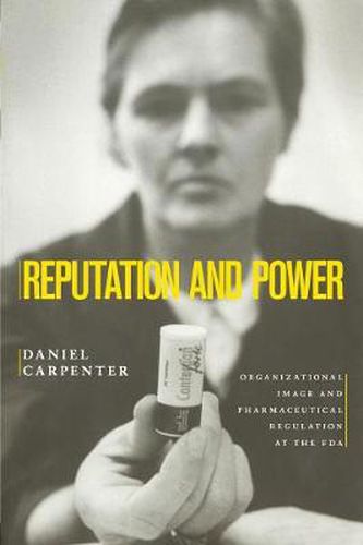 Reputation and Power: Organizational Image and Pharmaceutical Regulation at the FDA