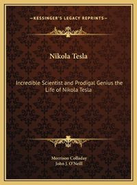 Cover image for Nikola Tesla: Incredible Scientist and Prodigal Genius the Life of Nikola Tesla