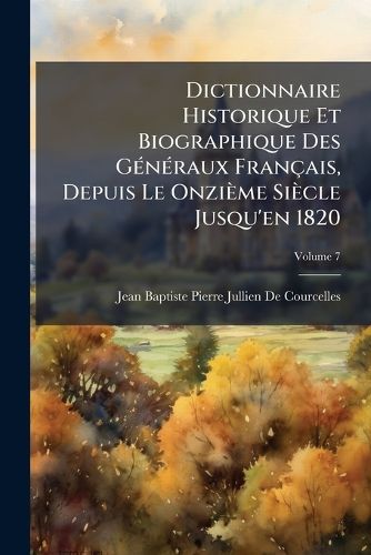 Cover image for Dictionnaire Historique Et Biographique Des Gnraux Francaise, Depuis Le Onzime Siecle Jusqu'en 1820, Volume 7
