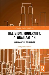 Cover image for Religion, Modernity, Globalisation: Nation-State to Market