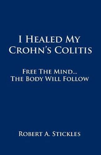 Cover image for I Healed My Crohn's Colitis: Free the Mind, the Body Will Follow