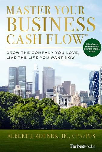 Cover image for Master Your Business Cash Flow: Grow the Company You Love, Live the Life You Want Now