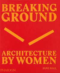 Cover image for Breaking Ground: Architecture by Women