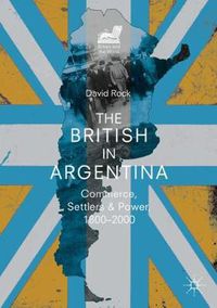 Cover image for The British in Argentina: Commerce, Settlers and Power, 1800-2000