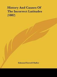 Cover image for History and Causes of the Incorrect Latitudes (1882)