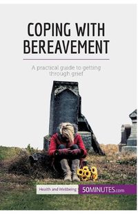 Cover image for Coping with Bereavement: A practical guide to getting through grief