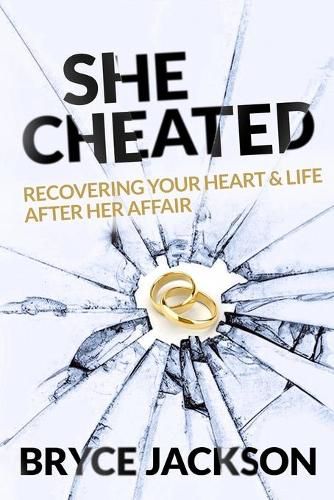 Cover image for She Cheated: Recovering Your Heart and Life After Her Affair