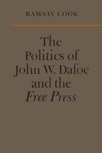 Cover image for The Politics of John W. Dafoe and the Free Press