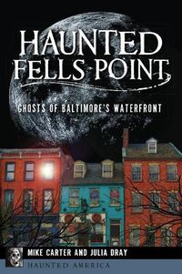 Cover image for Haunted Fells Point: Ghosts of Baltimore's Waterfront
