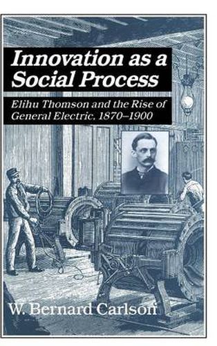 Cover image for Innovation as a Social Process: Elihu Thomson and the Rise of General Electric