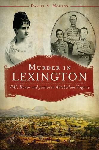 Cover image for Murder in Lexington: Vmi, Honor and Justice in Antebellum Virginia