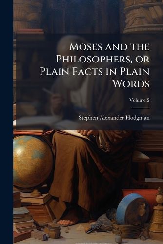 Cover image for Moses and the Philosophers, or Plain Facts in Plain Words