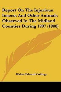 Cover image for Report on the Injurious Insects and Other Animals Observed in the Midland Counties During 1907 (1908)