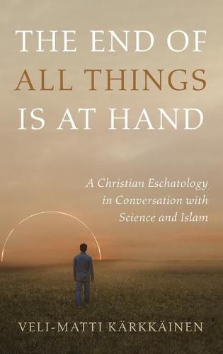 Cover image for The End of All Things Is at Hand: A Christian Eschatology in Conversation with Science and Islam