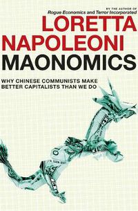Cover image for Maonomics: Why Chinese Communists Make Better Capitalists Than We Do