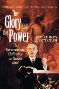 Cover image for The Glory and the Power: The Fundamentalist Challenge to the Modern World