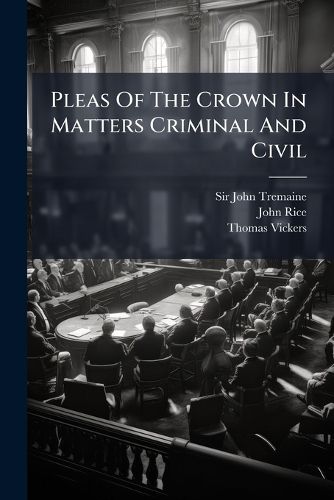 Cover image for Pleas of the Crown in Matters Criminal and Civil: Containing a Large Collection of Modern Precedents ...