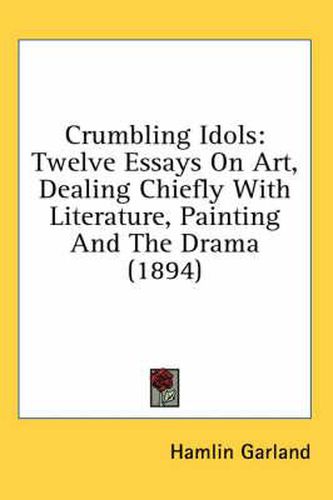 Cover image for Crumbling Idols: Twelve Essays on Art, Dealing Chiefly with Literature, Painting and the Drama (1894)