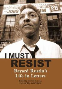 Cover image for I Must Resist: Bayard Rustin's Life in Letters
