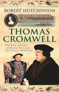 Cover image for Thomas Cromwell: The Rise And Fall Of Henry VIII's Most Notorious Minister