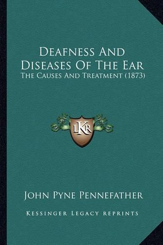 Cover image for Deafness and Diseases of the Ear: The Causes and Treatment (1873)