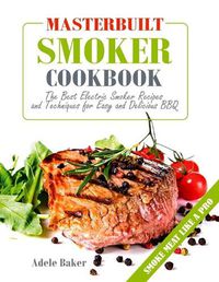 Cover image for Masterbuilt Smoker Cookbook: The Best Electric Smoker Recipes and Technique for Easy and Delicious BBQ