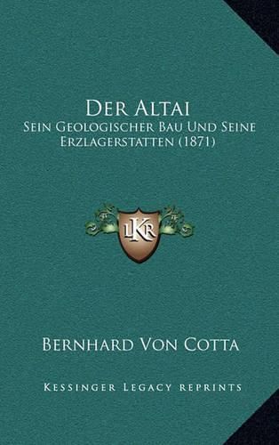 Der Altai: Sein Geologischer Bau Und Seine Erzlagerstatten (1871)