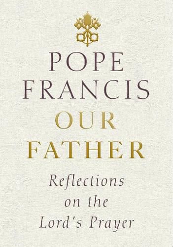 Our Father: Reflections on the Lord's Prayer