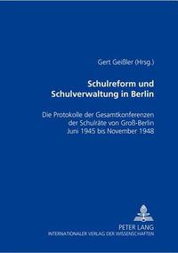 Cover image for Schulreform Und Schulverwaltung in Berlin: Die Protokolle Der Gesamtkonferenzen Der Schulraete Von Gross-Berlin, Juni 1945 Bis November 1948