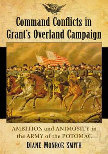 Cover image for Command Conflicts in Grant's Overland Campaign: Ambition and Animosity in the Army of the Potomac