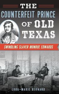 Cover image for The Counterfeit Prince of Old Texas: Swindling Slaver Monroe Edwards