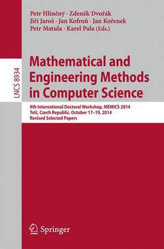 Mathematical and Engineering Methods in Computer Science: 9th International Doctoral Workshop, MEMICS 2014, Telc, Czech Republic, October 17--19, 2014, Revised Selected Papers