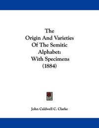 Cover image for The Origin and Varieties of the Semitic Alphabet: With Specimens (1884)