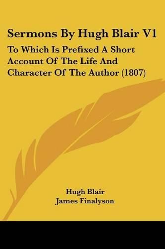 Cover image for Sermons by Hugh Blair V1: To Which Is Prefixed a Short Account of the Life and Character of the Author (1807)