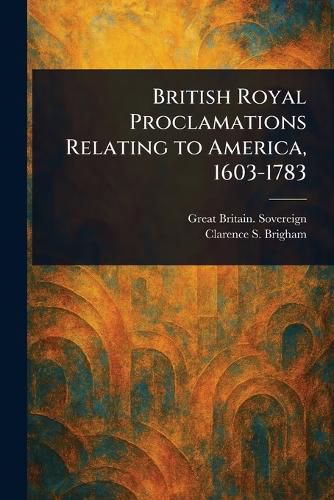 Cover image for British Royal Proclamations Relating to America, 1603-1783