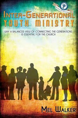Cover image for Inter-Generational Youth Ministry: Why a Balanced View of Connecting the Generations is Essential for the Church