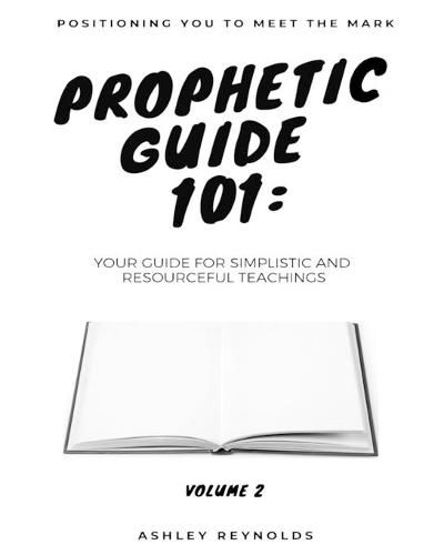 Cover image for Positioning You to Meet the Mark Prophetic Guide 101: Your Guide for Simplistic and Resourceful Teachings