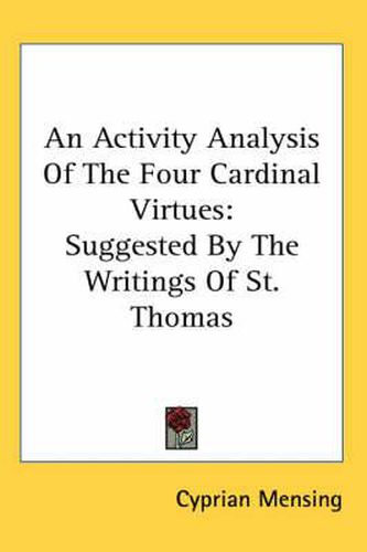 Cover image for An Activity Analysis of the Four Cardinal Virtues: Suggested by the Writings of St. Thomas