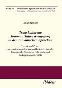 Cover image for Transkulturelle kommunikative Kompetenz in den romanischen Sprachen. Theorie und Praxis eines neokommunikativen und kulturell bildenden Franz sisch-, Spanisch-, Italienisch- und Portugiesischunterrichts