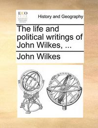 Cover image for The Life and Political Writings of John Wilkes, ...