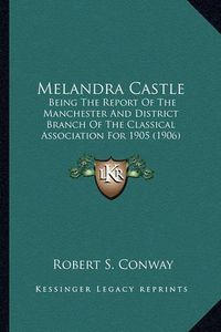 Cover image for Melandra Castle Melandra Castle: Being the Report of the Manchester and District Branch of Thbeing the Report of the Manchester and District Branch of the Classical Association for 1905 (1906) E Classical Association for 1905 (1906)