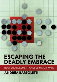 Cover image for Escaping the Deadly Embrace: How Encirclement Causes Major Wars