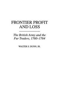 Cover image for Frontier Profit and Loss: The British Army and the Fur Traders, 1760-1764