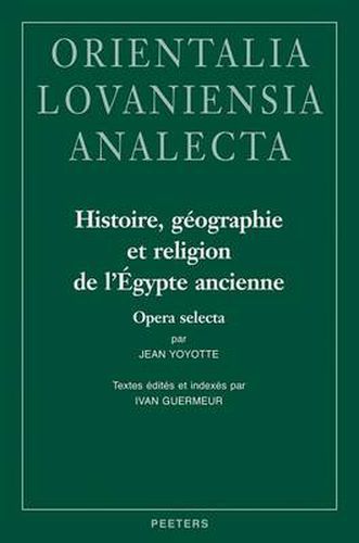 Cover image for Histoire, Geographie Et Religion De L'Egypte Ancienne: Opera Selecta Par Jean Yoyotte