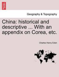 Cover image for China: Historical and Descriptive ... with an Appendix on Corea, Etc.