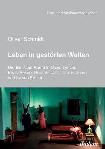 Leben in gestoerten Welten. Der filmische Raum in David Lynchs Eraserhead, Blue Velvet, Lost Highway und Inland Empire.