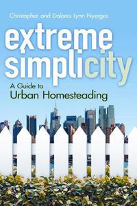 Cover image for Extreme Simplicity: A Guide to Urban Homesteading