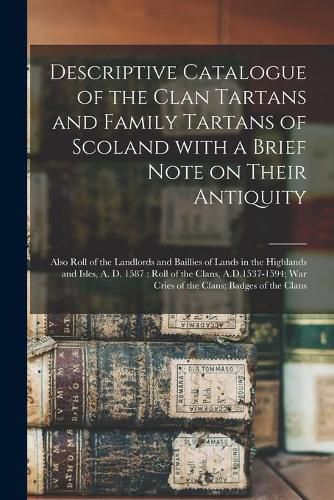 Cover image for Descriptive Catalogue of the Clan Tartans and Family Tartans of Scoland With a Brief Note on Their Antiquity [microform]