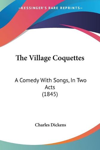 Cover image for The Village Coquettes: A Comedy with Songs, in Two Acts (1845)