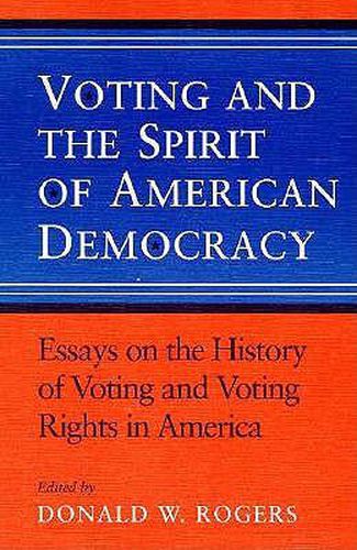 Cover image for Voting and the Spirit of American Democracy: Essays on the History of Voting and Voting Rights in America